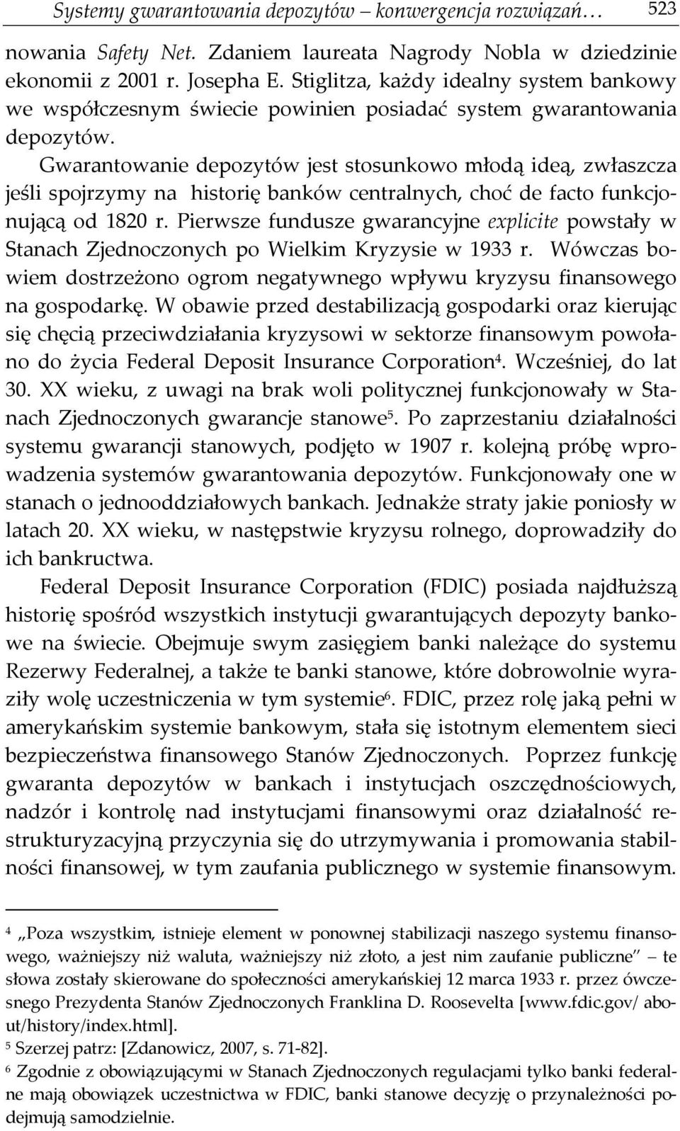 Gwarantowanie depozytów jest stosunkowo młodą ideą, zwłaszcza jeśli spojrzymy na historię banków centralnych, choć de facto funkcjonującą od 1820 r.