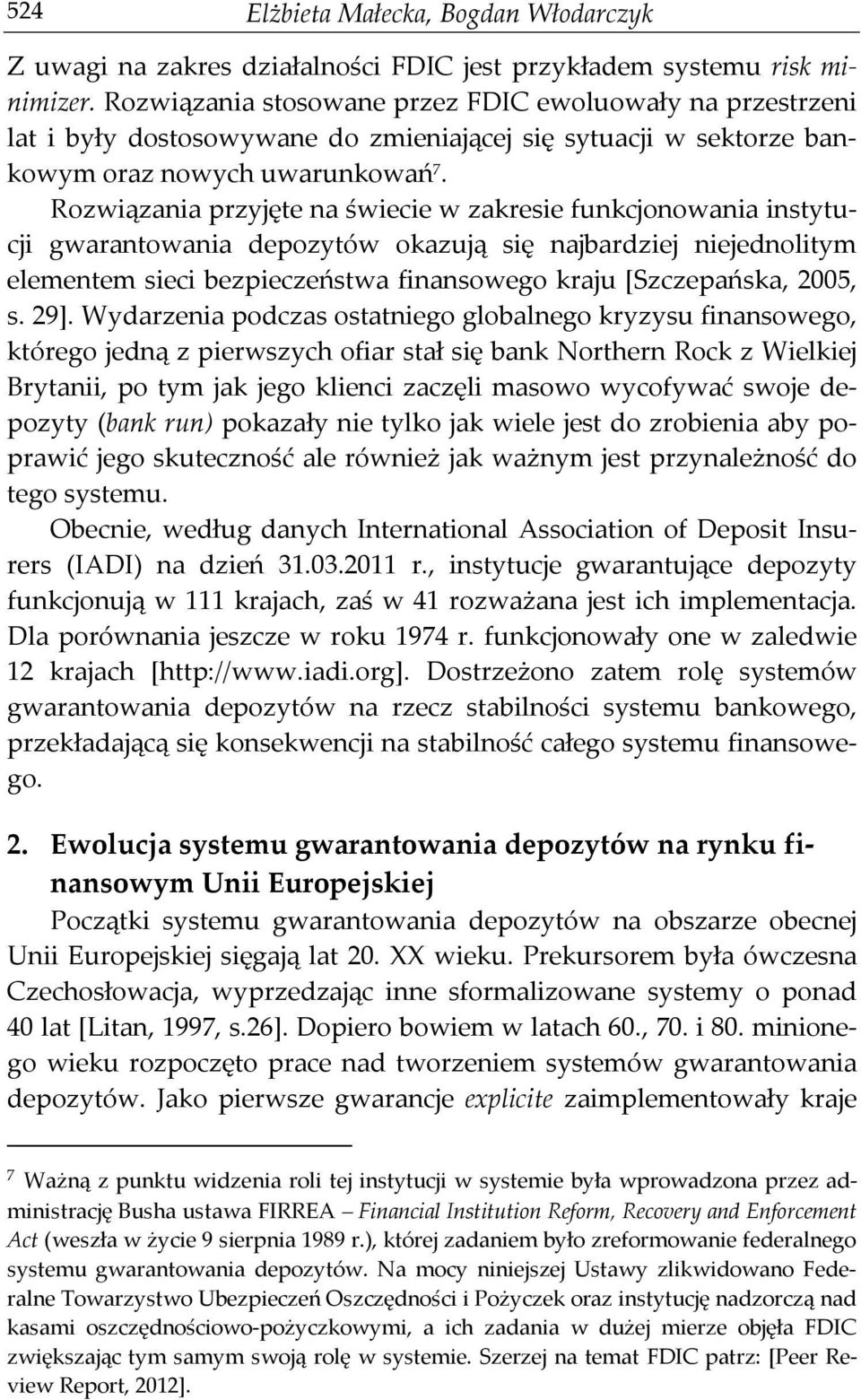 Rozwiązania przyjęte na świecie w zakresie funkcjonowania instytucji gwarantowania depozytów okazują się najbardziej niejednolitym elementem sieci bezpieczeństwa finansowego kraju [Szczepańska, 2005,