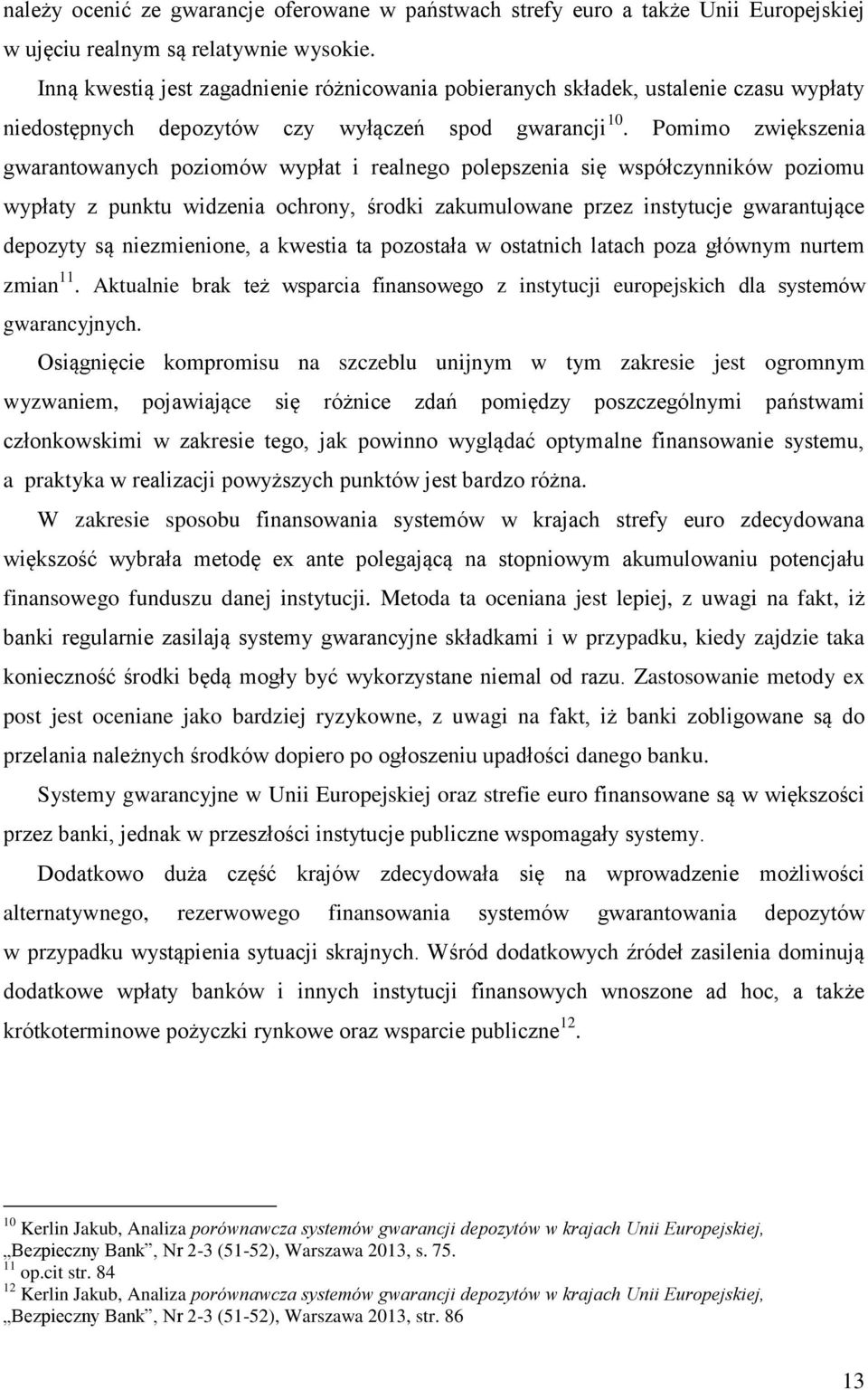 Pomimo zwiększenia gwarantowanych poziomów wypłat i realnego polepszenia się współczynników poziomu wypłaty z punktu widzenia ochrony, środki zakumulowane przez instytucje gwarantujące depozyty są