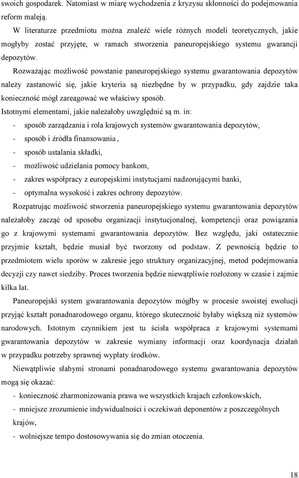 Rozważając możliwość powstanie paneuropejskiego systemu gwarantowania depozytów należy zastanowić się, jakie kryteria są niezbędne by w przypadku, gdy zajdzie taka konieczność mógł zareagować we
