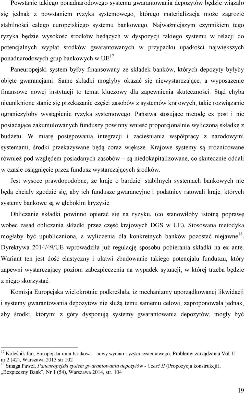 Najważniejszym czynnikiem tego ryzyka będzie wysokość środków będących w dyspozycji takiego systemu w relacji do potencjalnych wypłat środków gwarantowanych w przypadku upadłości największych