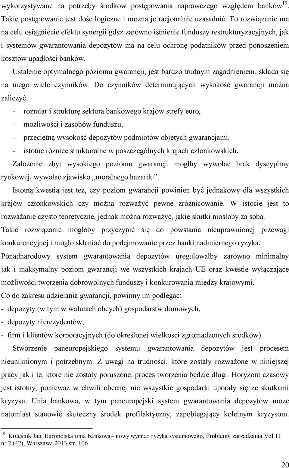 kosztów upadłości banków. Ustalenie optymalnego poziomu gwarancji, jest bardzo trudnym zagadnieniem, składa się na niego wiele czynników.