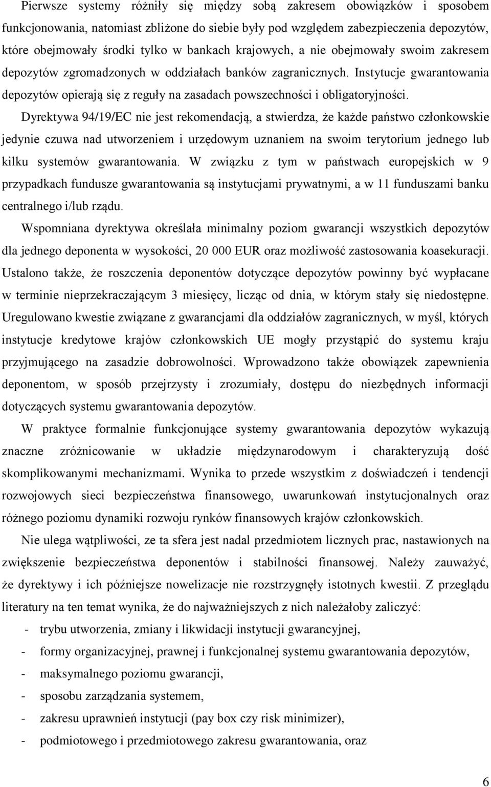 Instytucje gwarantowania depozytów opierają się z reguły na zasadach powszechności i obligatoryjności.