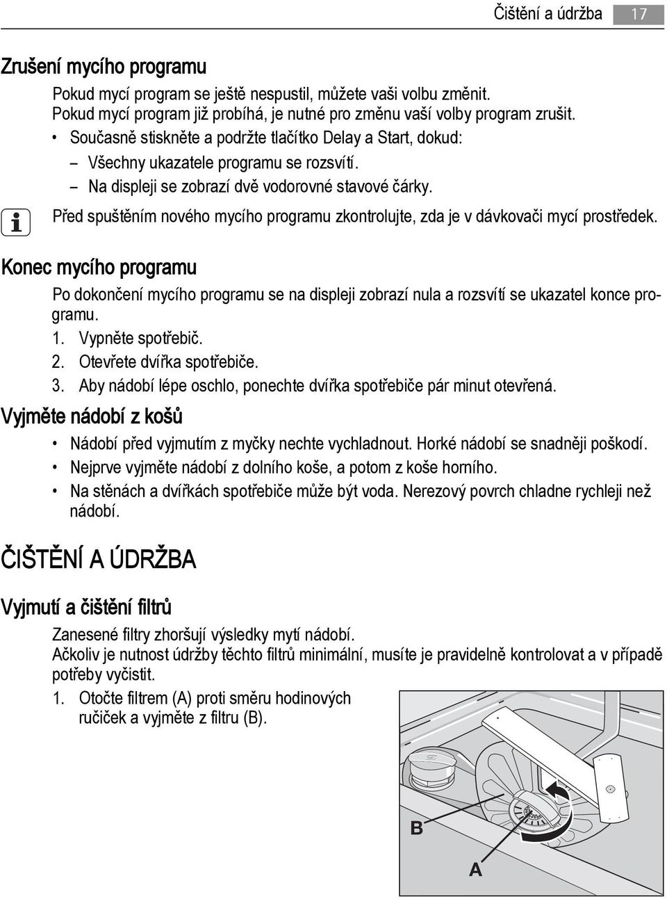 Před spuštěním nového mycího programu zkontrolujte, zda je v dávkovači mycí prostředek.