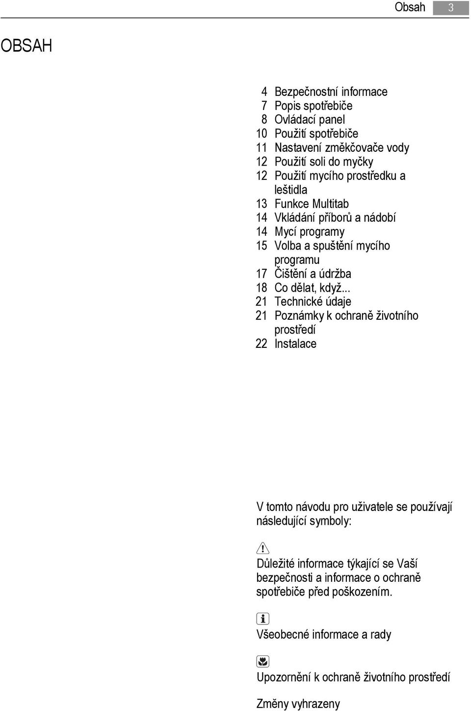 když... 21 Technické údaje 21 Poznámky k ochraně životního prostředí 22 Instalace V tomto návodu pro uživatele se používají následující symboly: Důležité