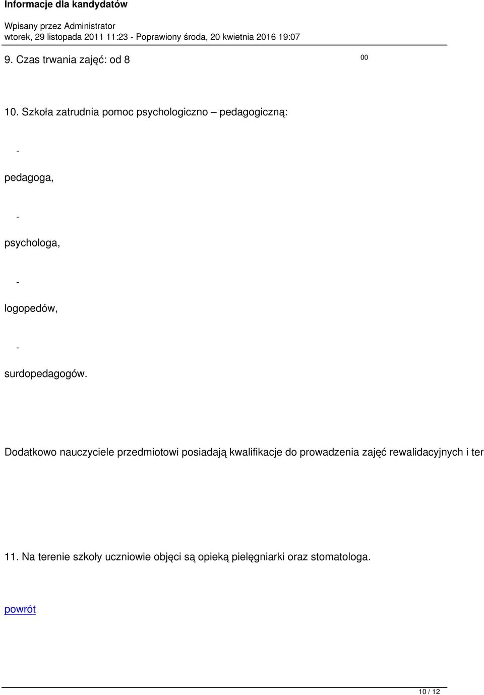 Szkoła zatrudnia pomoc psychologiczno pedagogiczną: pedagoga, psychologa, logopedów, surdopedagogów.