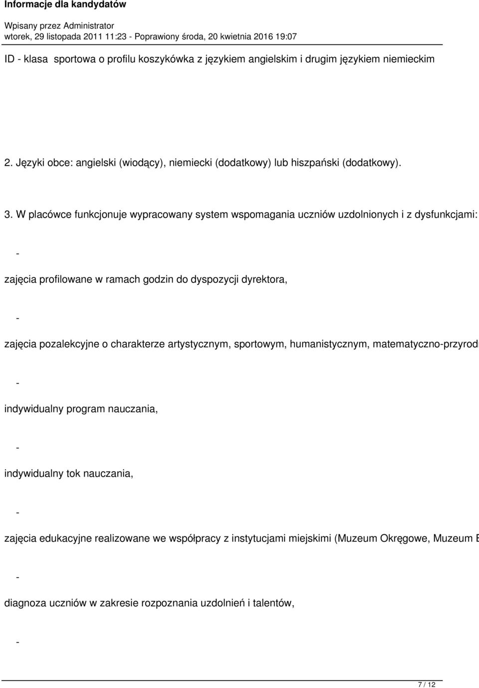 W placówce funkcjonuje wypracowany system wspomagania uczniów uzdolnionych i z dysfunkcjami: zajęcia profilowane w ramach godzin do dyspozycji dyrektora, zajęcia pozalekcyjne o