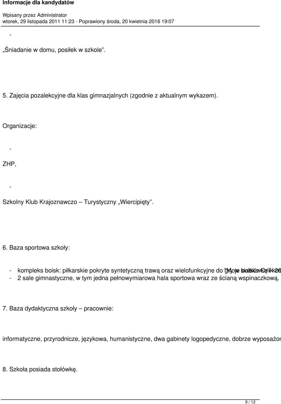 Baza sportowa szkoły: kompleks boisk: piłkarskie pokryte syntetyczną trawą oraz wielofunkcyjne do "Moje gry w siatkówkę boisko Orlik i kos 20 2 sale gimnastyczne, w