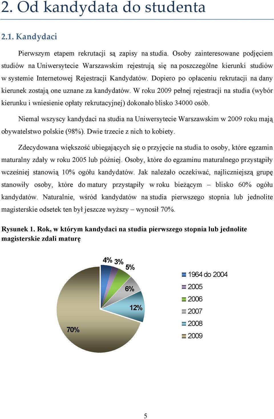 Dopiero po opłaceniu rekrutacji na dany kierunek zostają one uznane za kandydatów.