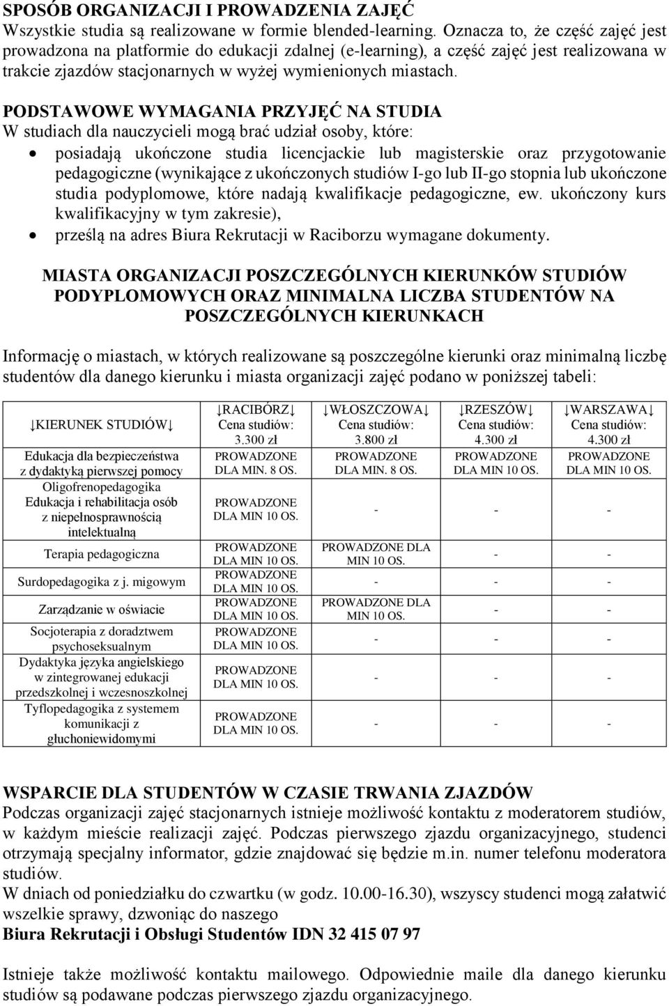 PODSTAWOWE WYMAGANIA PRZYJĘĆ NA STUDIA W studiach dla nauczycieli mogą brać udział osoby, które: posiadają ukończone studia licencjackie lub magisterskie oraz przygotowanie pedagogiczne (wynikające z