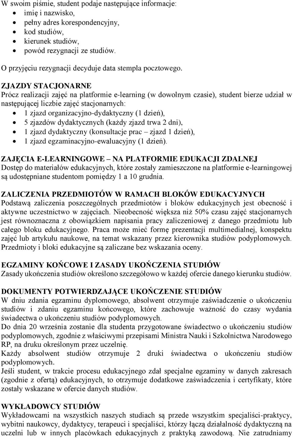 ZJAZDY STACJONARNE Prócz realizacji zajęć na platformie e-learning (w dowolnym czasie), student bierze udział w następującej liczbie zajęć stacjonarnych: 1 zjazd organizacyjno-dydaktyczny (1 dzień),