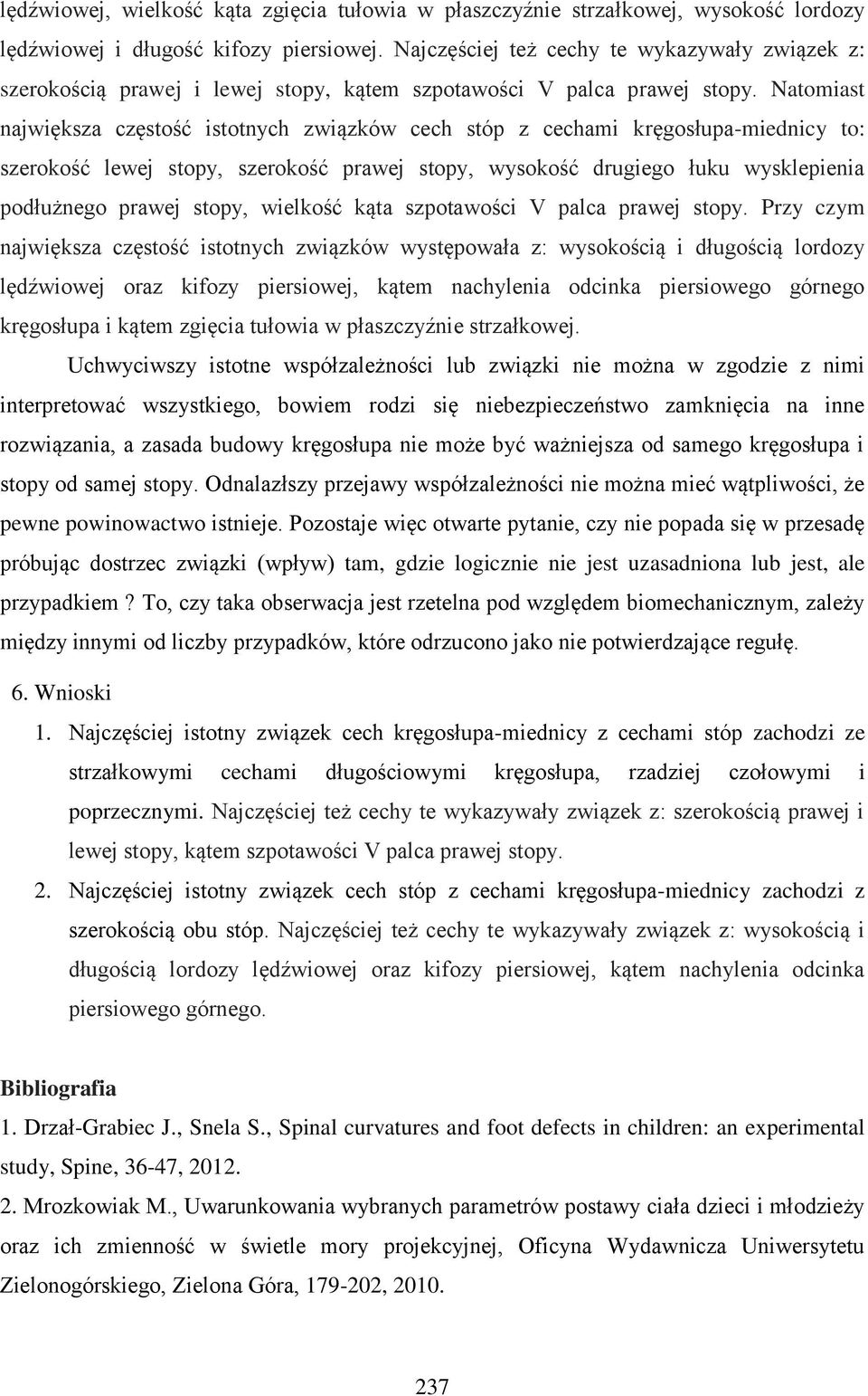 Natomiast największa częstość istotnych związków cech stóp z cechami kręgosłupa-miednicy to: szerokość lewej stopy, szerokość prawej stopy, wysokość drugiego łuku wysklepienia podłużnego prawej