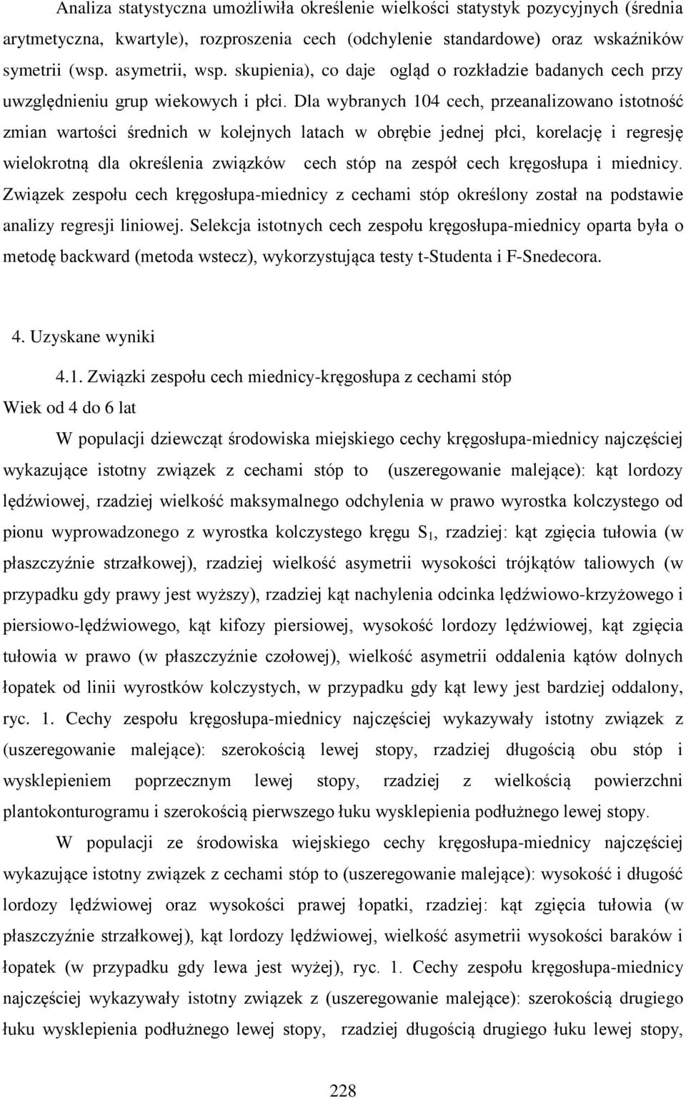 Dla wybranych 104 cech, przeanalizowano istotność zmian wartości średnich w kolejnych latach w obrębie jednej płci, korelację i regresję wielokrotną dla określenia związków cech stóp na zespół cech