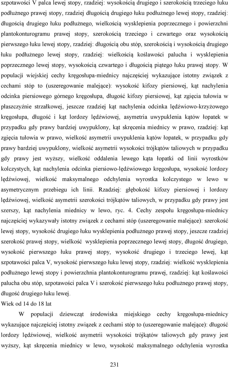długością obu stóp, szerokością i wysokością drugiego łuku podłużnego lewej stopy, rzadziej: wielkością koślawości palucha i wysklepienia poprzecznego lewej stopy, wysokością czwartego i długością