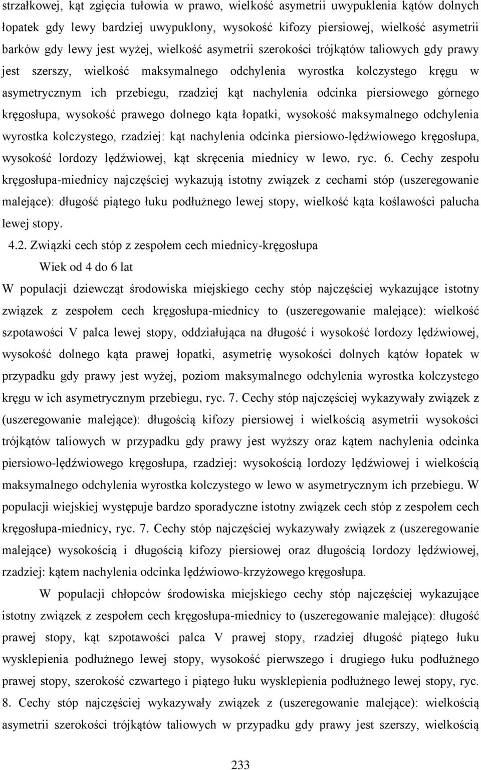 piersiowego górnego kręgosłupa, wysokość prawego dolnego kąta łopatki, wysokość maksymalnego odchylenia wyrostka kolczystego, rzadziej: kąt nachylenia odcinka piersiowo-lędźwiowego kręgosłupa,