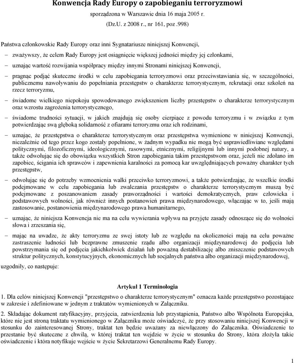 współpracy między innymi Stronami niniejszej Konwencji, pragnąc podjąć skuteczne środki w celu zapobiegania terroryzmowi oraz przeciwstawiania się, w szczególności, publicznemu nawoływaniu do