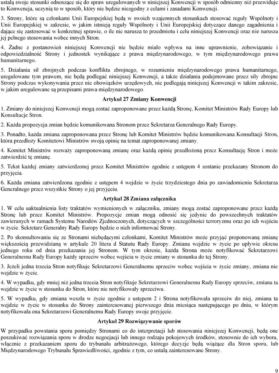 Strony, które są członkami Unii Europejskiej będą w swoich wzajemnych stosunkach stosować reguły Wspólnoty i Unii Europejskiej w zakresie, w jakim istnieją reguły Wspólnoty i Unii Europejskiej