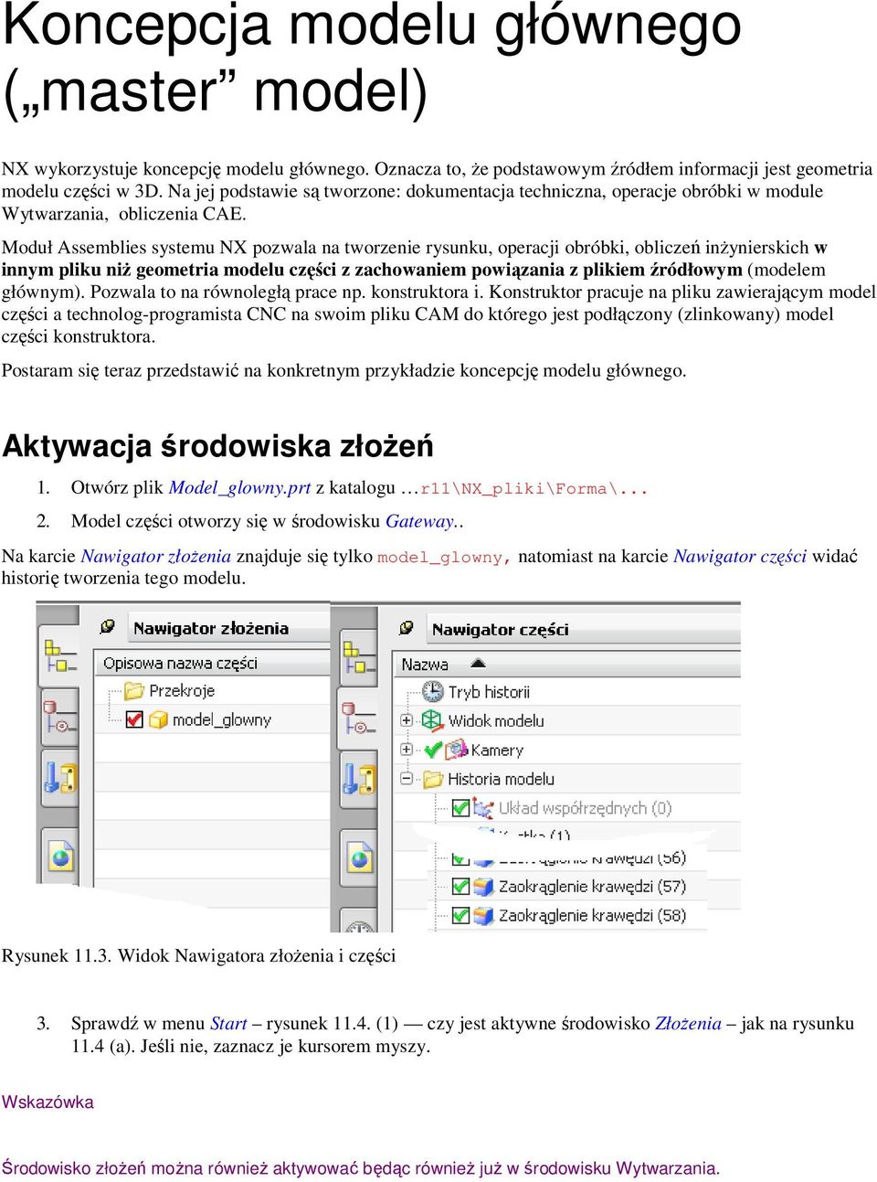 Moduł Assemblies systemu NX pozwala na tworzenie rysunku, operacji obróbki, obliczeń inŝynierskich w innym pliku niŝ geometria modelu części z zachowaniem powiązania z plikiem źródłowym (modelem