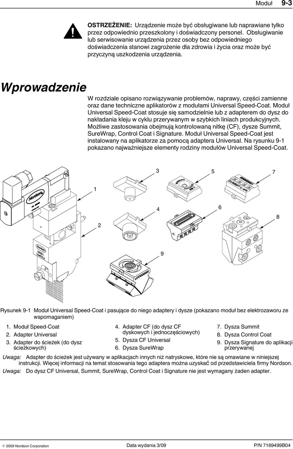 Wprowadzenie W rozdziale opisano rozwiązywanie problemów, naprawy, części zamienne oraz dane techniczne aplikatorów z modułami Universal Speed-Coat.