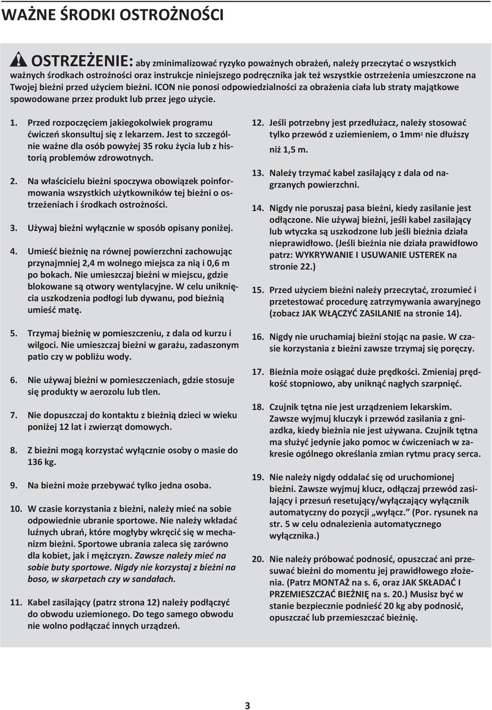 . Przed rozpoczęciem jakiegokolwiek programu ćwiczeń skonsultuj się z lekarzem. Jest to szczególnie ważne dla osób powyżej 35 roku życia lub z historią problemów zdrowotnych. 2.