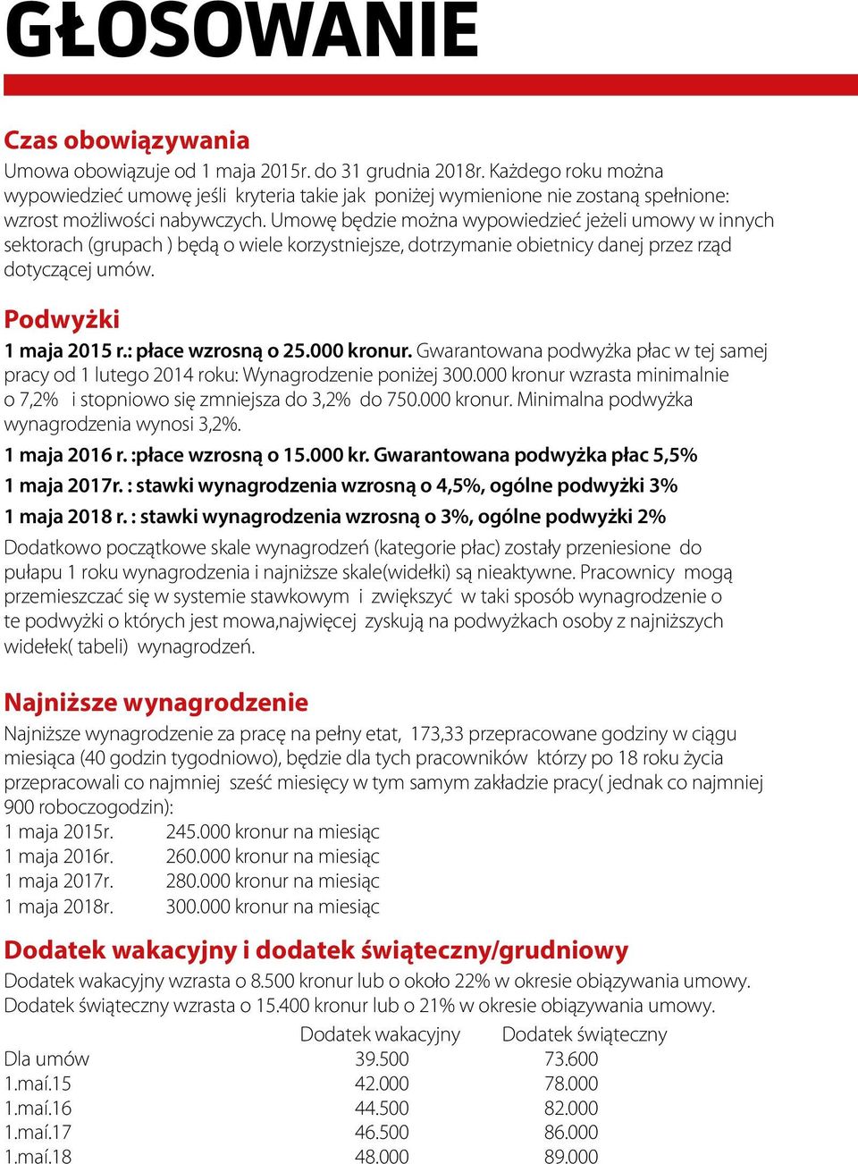 Umowę będzie można wypowiedzieć jeżeli umowy w innych sektorach (grupach ) będą o wiele korzystniejsze, dotrzymanie obietnicy danej przez rząd dotyczącej umów. Podwyżki 1 maja 2015 r.