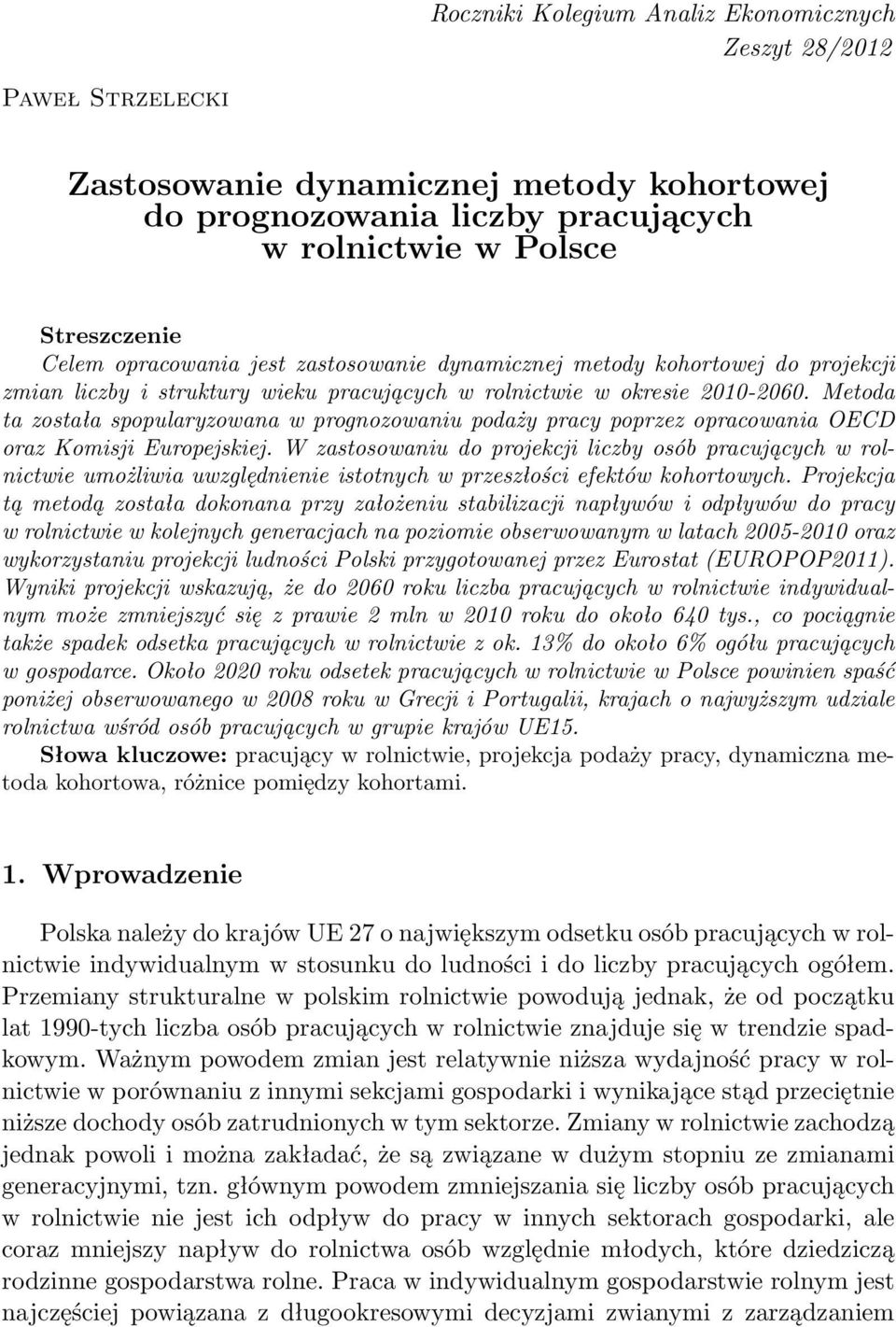 Metoda ta została spopularyzowana w prognozowaniu podaży pracy poprzez opracowania OECD oraz Komisji Europejskiej.