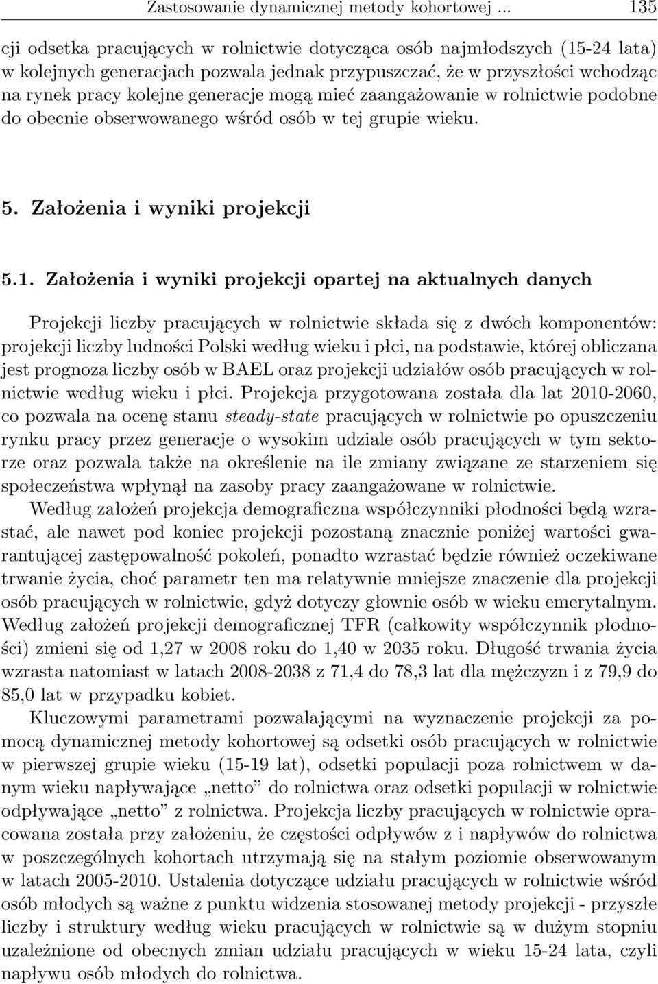mogą mieć zaangażowanie w rolnictwie podobne do obecnie obserwowanego wśród osób w tej grupie wieku. 5. Założenia i wyniki projekcji 5.1.