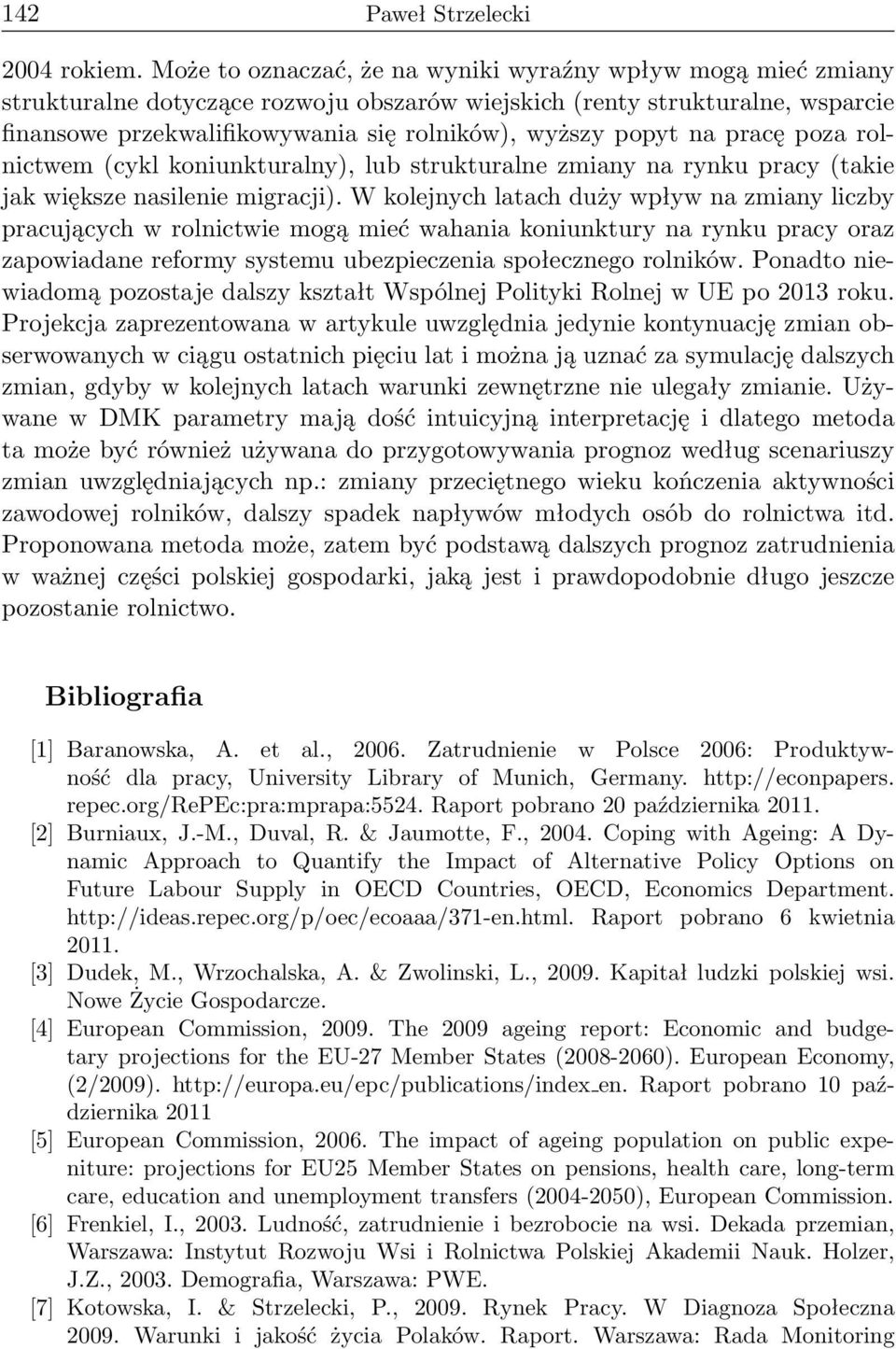popyt na pracę poza rolnictwem (cykl koniunkturalny), lub strukturalne zmiany na rynku pracy (takie jak większe nasilenie migracji).