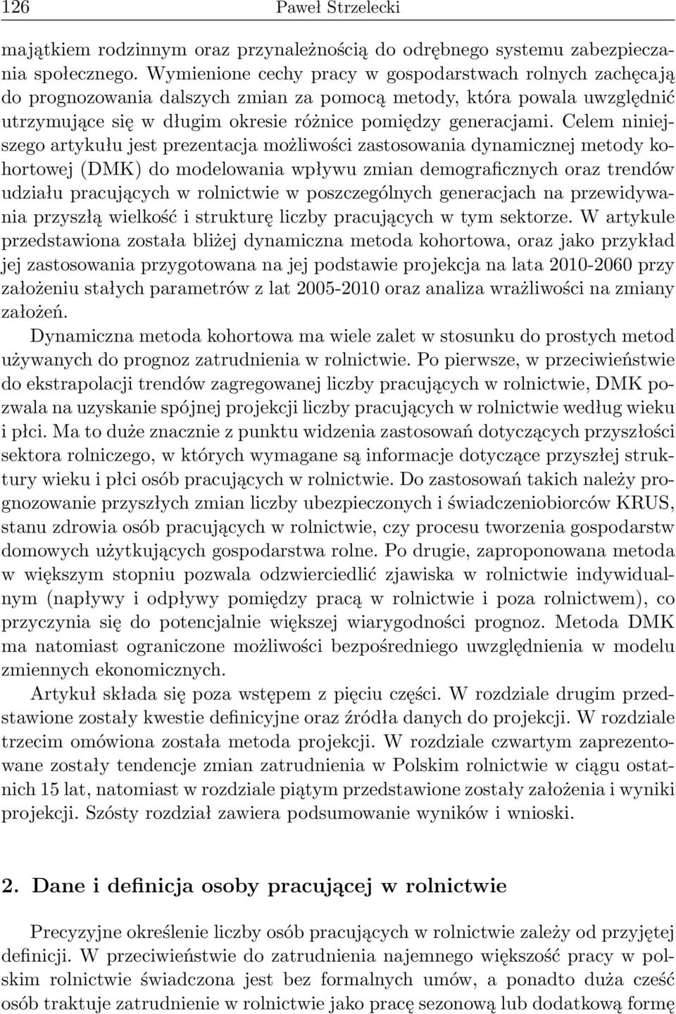 Celem niniejszego artykułu jest prezentacja możliwości zastosowania dynamicznej metody kohortowej (DMK) do modelowania wpływu zmian demograficznych oraz trendów udziału pracujących w rolnictwie w