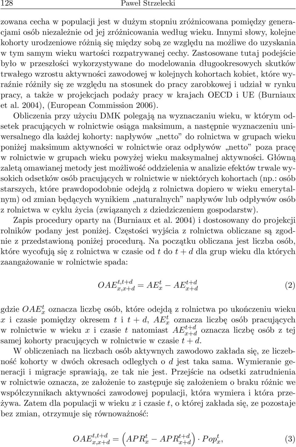 Zastosowane tutaj podejście było w przeszłości wykorzystywane do modelowania długookresowych skutków trwałego wzrostu aktywności zawodowej w kolejnych kohortach kobiet, które wyraźnie różniły się ze