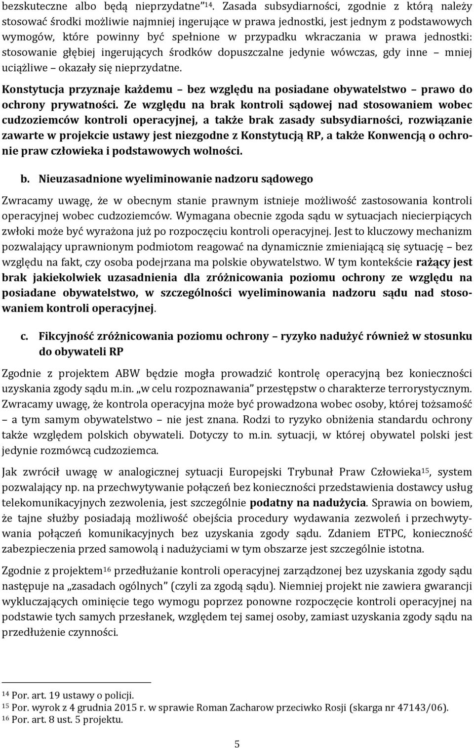 prawa jednostki: stosowanie głębiej ingerujących środków dopuszczalne jedynie wówczas, gdy inne mniej uciążliwe okazały się nieprzydatne.