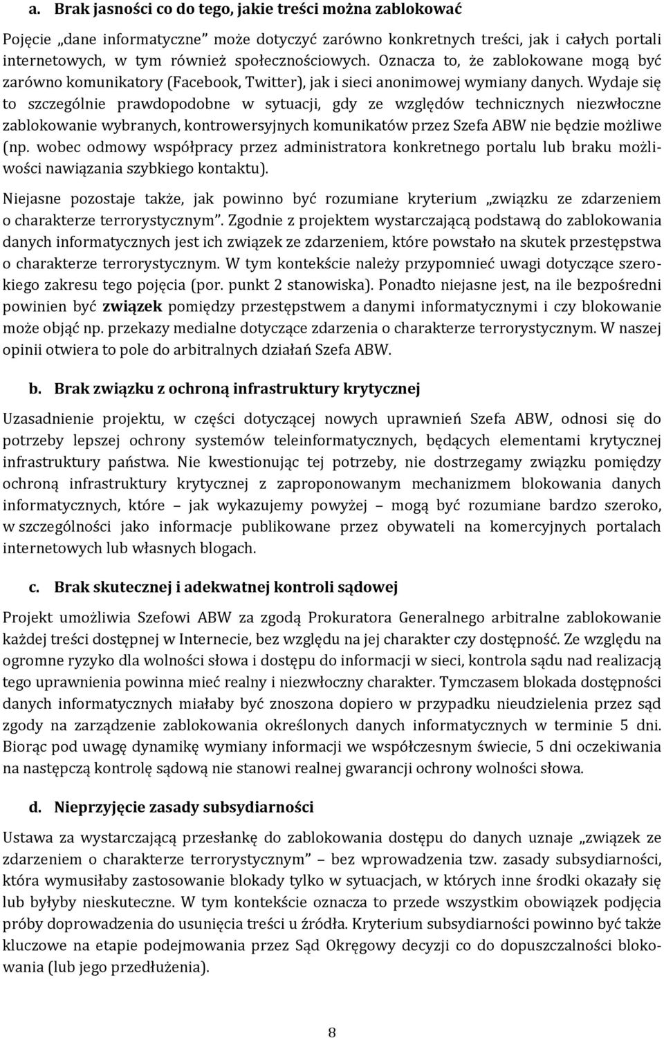 Wydaje się to szczególnie prawdopodobne w sytuacji, gdy ze względów technicznych niezwłoczne zablokowanie wybranych, kontrowersyjnych komunikatów przez Szefa ABW nie będzie możliwe (np.