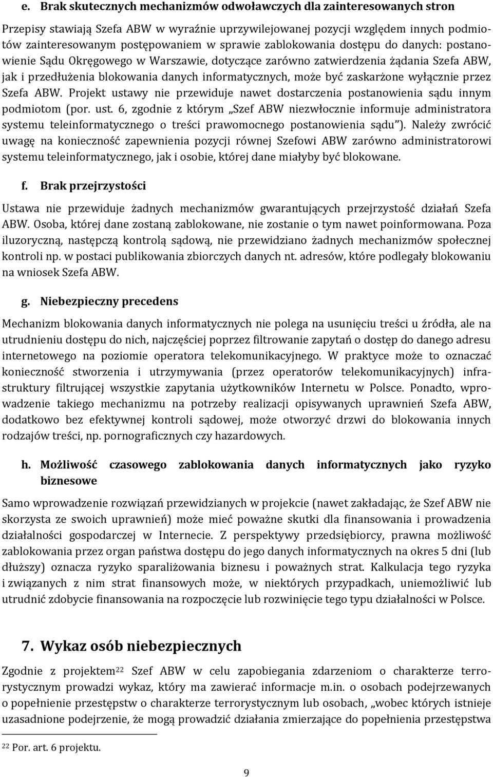 zaskarżone wyłącznie przez Szefa ABW. Projekt ustawy nie przewiduje nawet dostarczenia postanowienia sądu innym podmiotom (por. ust. 6, zgodnie z którym Szef ABW niezwłocznie informuje administratora systemu teleinformatycznego o treści prawomocnego postanowienia sądu ).