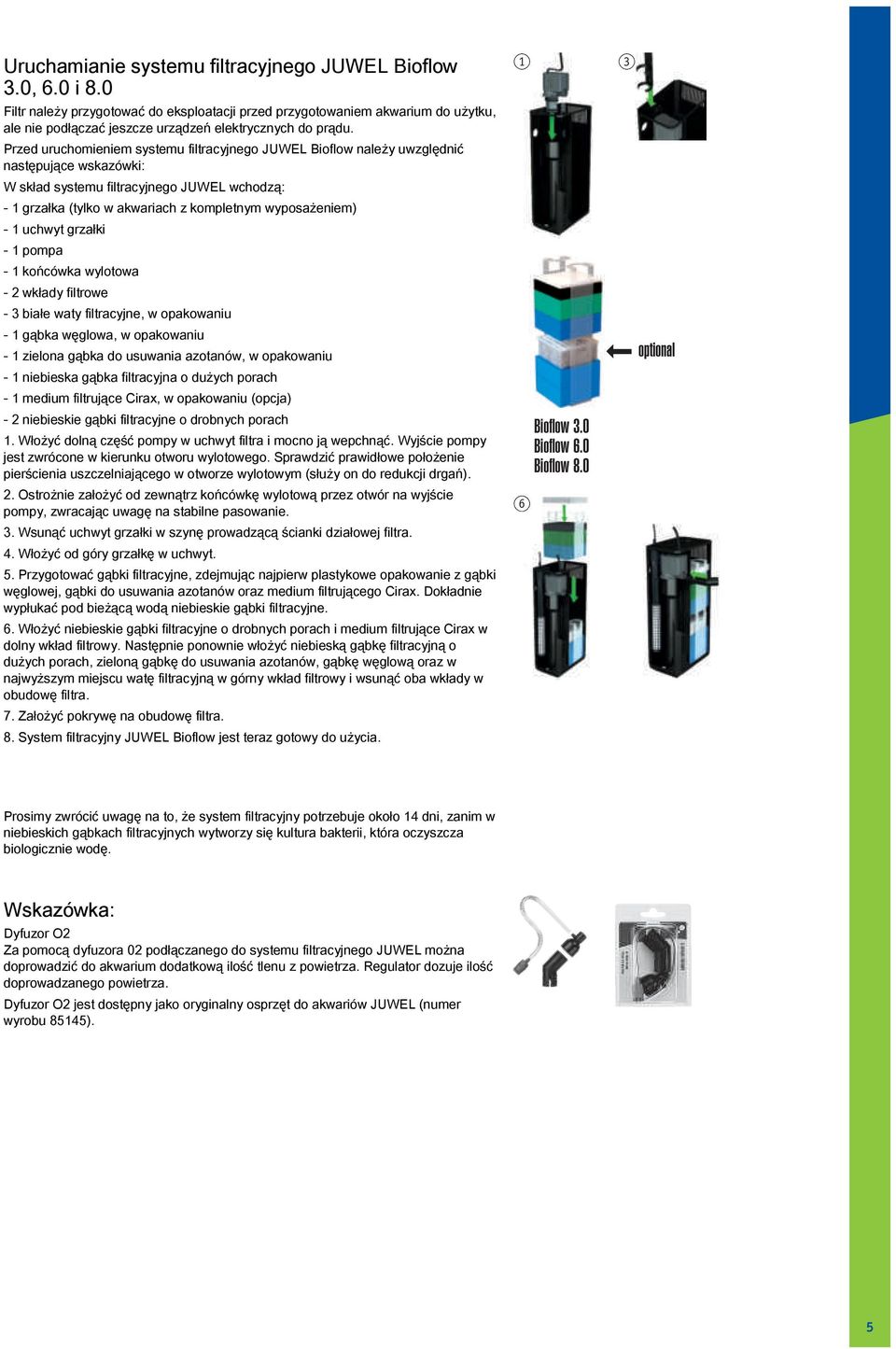 Przed uruchomieniem systemu filtracyjnego JUWEL Bioflow należy uwzględnić następujące wskazówki: W skład systemu filtracyjnego JUWEL wchodzą: - 1 grzałka (tylko w akwariach z kompletnym wyposażeniem)