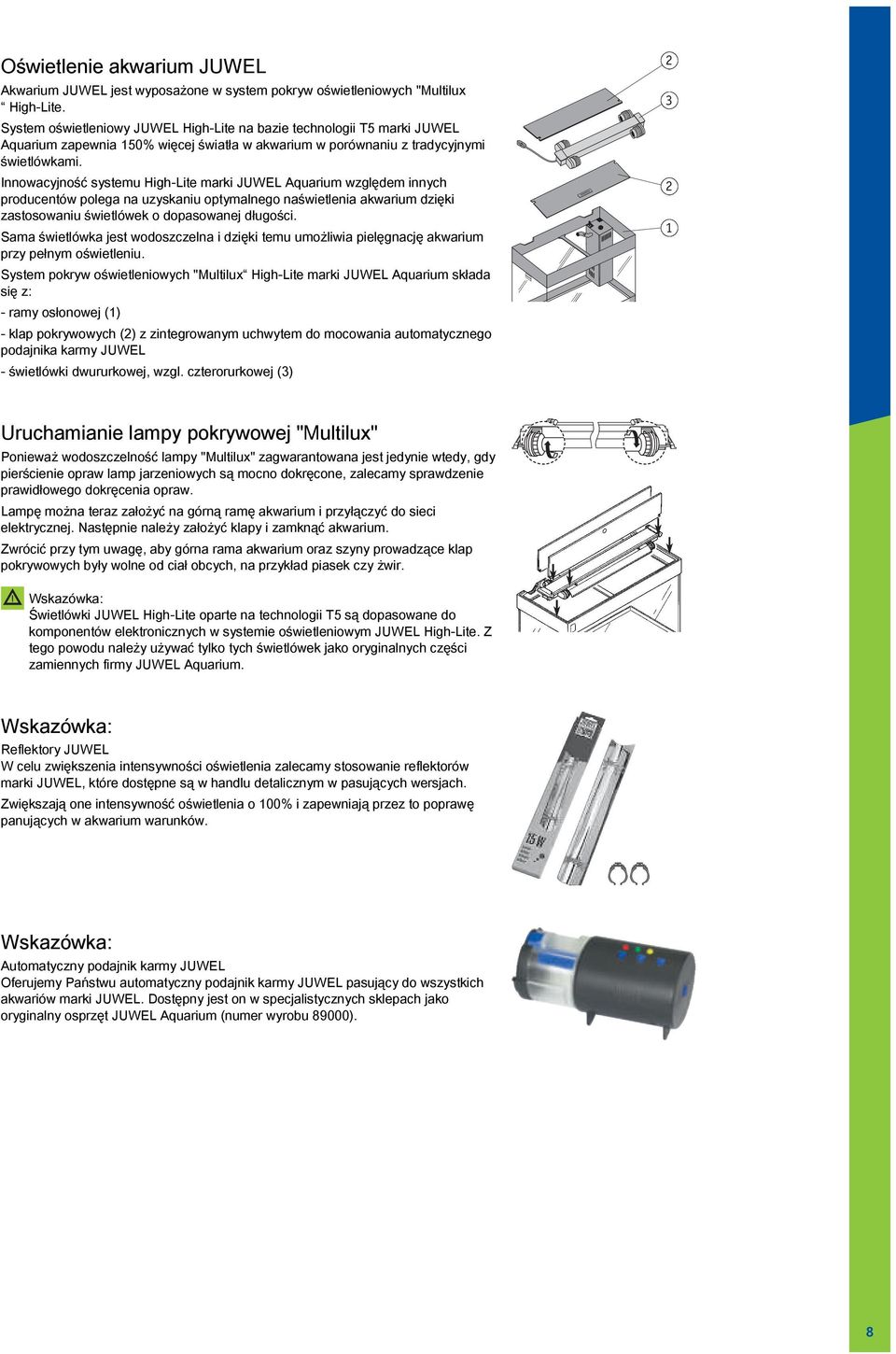 Innowacyjność systemu High-Lite marki JUWEL Aquarium względem innych producentów polega na uzyskaniu optymalnego naświetlenia akwarium dzięki zastosowaniu świetlówek o dopasowanej długości.