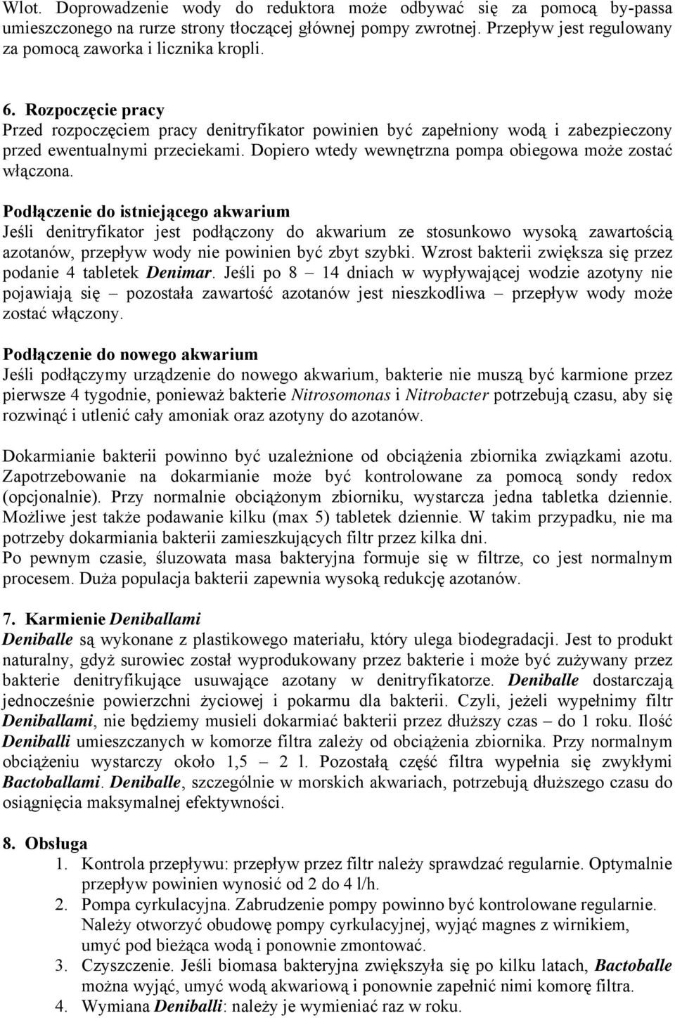 Podłączenie do istniejącego akwarium Jeśli denitryfikator jest podłączony do akwarium ze stosunkowo wysoką zawartością azotanów, przepływ wody nie powinien być zbyt szybki.