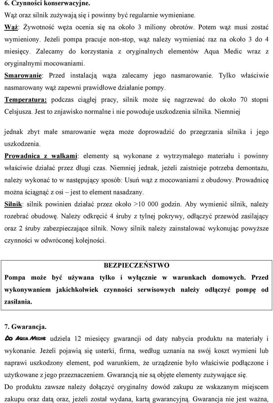 Smarowanie: Przed instalacją wąża zalecamy jego nasmarowanie. Tylko właściwie nasmarowany wąż zapewni prawidłowe działanie pompy.
