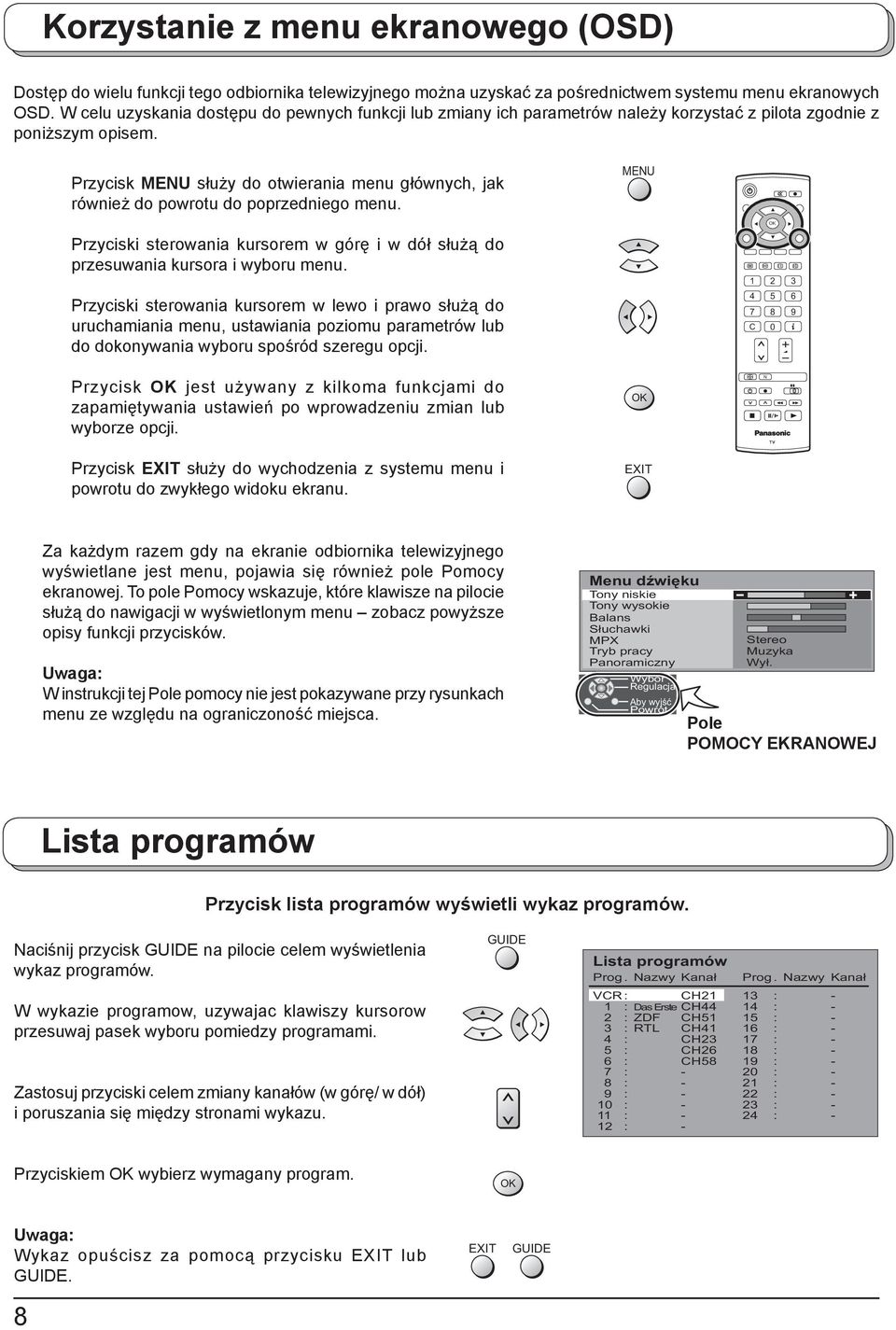 Przycisk MENU służy do otwierania menu głównych, jak również do powrotu do poprzedniego menu. MENU Przyciski sterowania kursorem w górę i w dół służą do przesuwania kursora i wyboru menu.