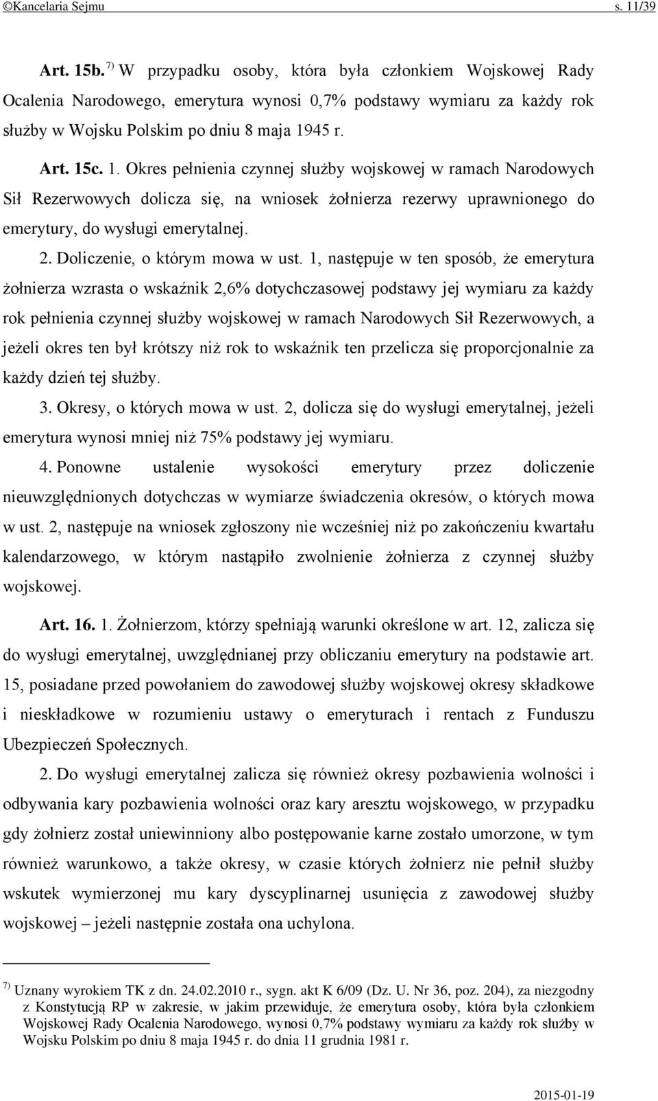 45 r. Art. 15c. 1. Okres pełnienia czynnej służby wojskowej w ramach Narodowych Sił Rezerwowych dolicza się, na wniosek żołnierza rezerwy uprawnionego do emerytury, do wysługi emerytalnej. 2.