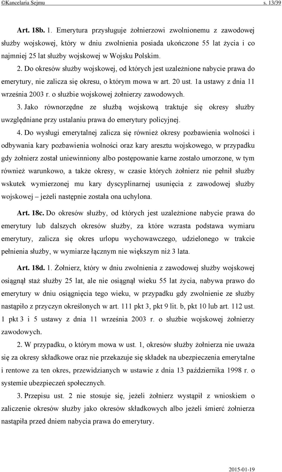 2. Do okresów służby wojskowej, od których jest uzależnione nabycie prawa do emerytury, nie zalicza się okresu, o którym mowa w art. 20 ust. 1a ustawy z dnia 11 września 2003 r.