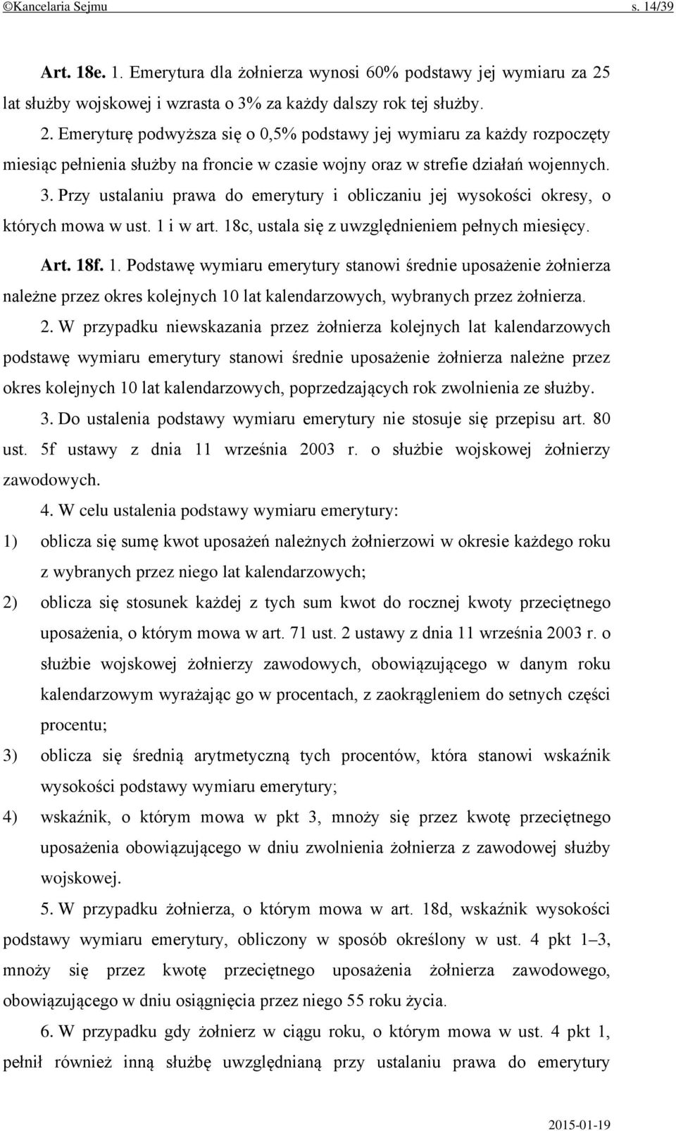 Emeryturę podwyższa się o 0,5% podstawy jej wymiaru za każdy rozpoczęty miesiąc pełnienia służby na froncie w czasie wojny oraz w strefie działań wojennych. 3.
