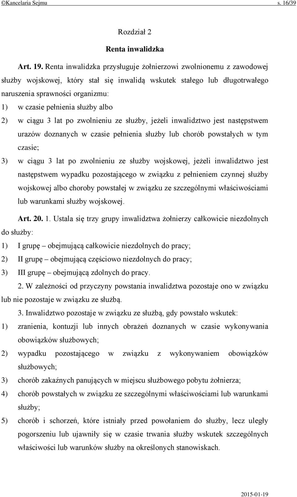 służby albo 2) w ciągu 3 lat po zwolnieniu ze służby, jeżeli inwalidztwo jest następstwem urazów doznanych w czasie pełnienia służby lub chorób powstałych w tym czasie; 3) w ciągu 3 lat po zwolnieniu