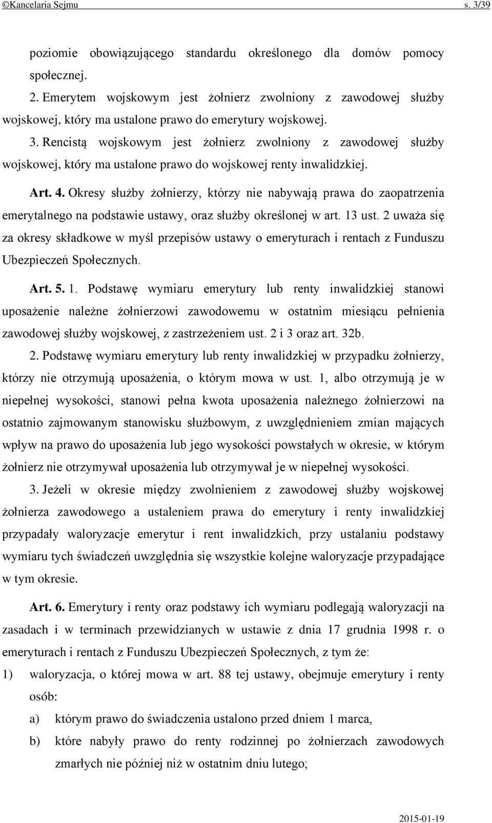 Rencistą wojskowym jest żołnierz zwolniony z zawodowej służby wojskowej, który ma ustalone prawo do wojskowej renty inwalidzkiej. Art. 4.