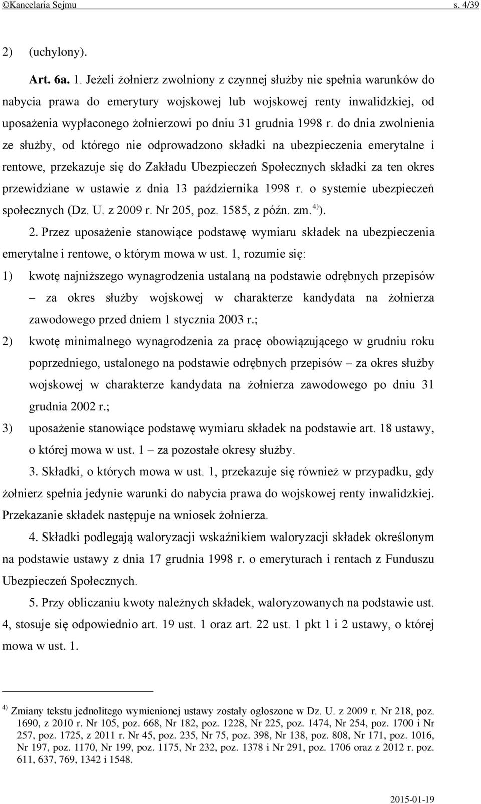 r. do dnia zwolnienia ze służby, od którego nie odprowadzono składki na ubezpieczenia emerytalne i rentowe, przekazuje się do Zakładu Ubezpieczeń Społecznych składki za ten okres przewidziane w