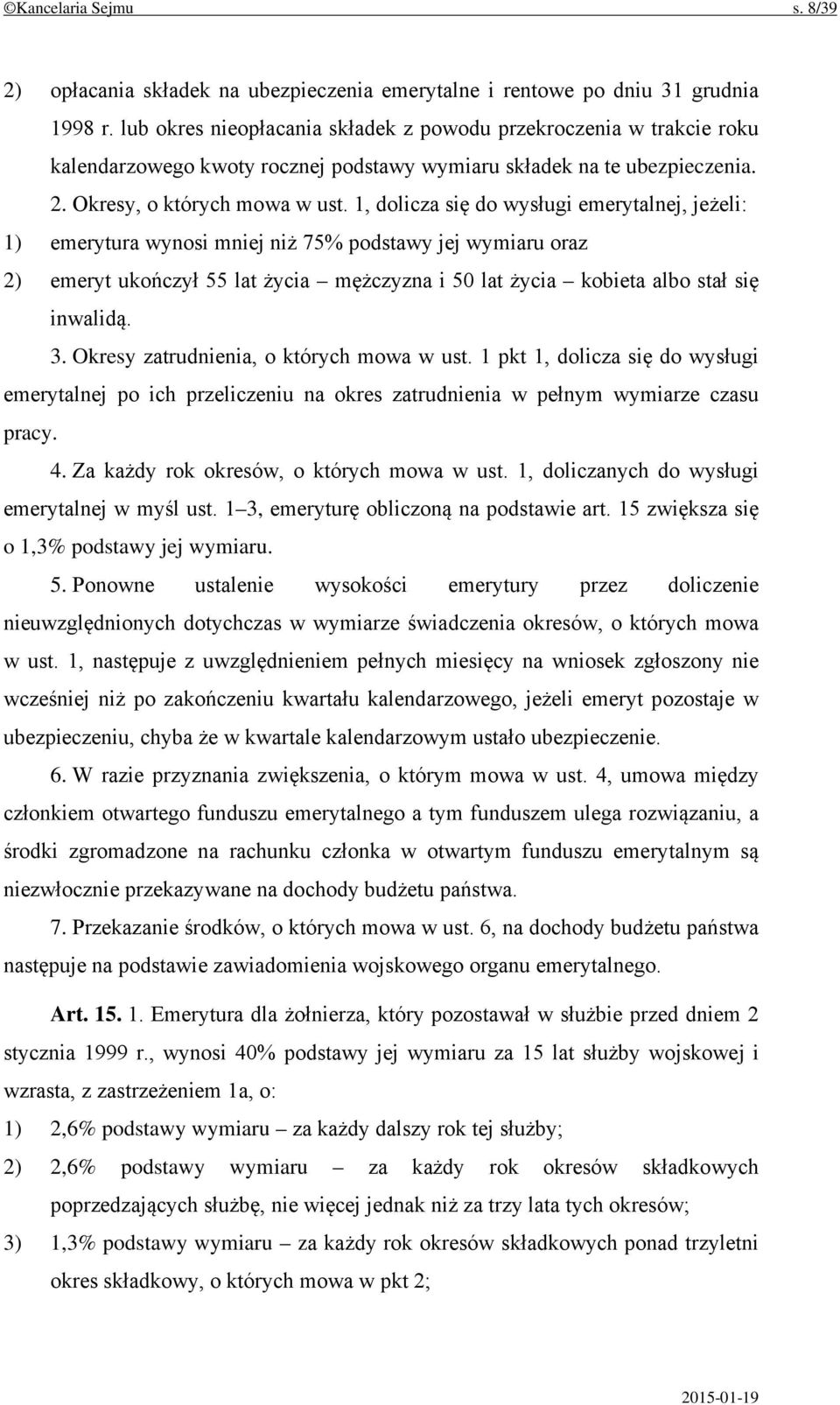 1, dolicza się do wysługi emerytalnej, jeżeli: 1) emerytura wynosi mniej niż 75% podstawy jej wymiaru oraz 2) emeryt ukończył 55 lat życia mężczyzna i 50 lat życia kobieta albo stał się inwalidą. 3.