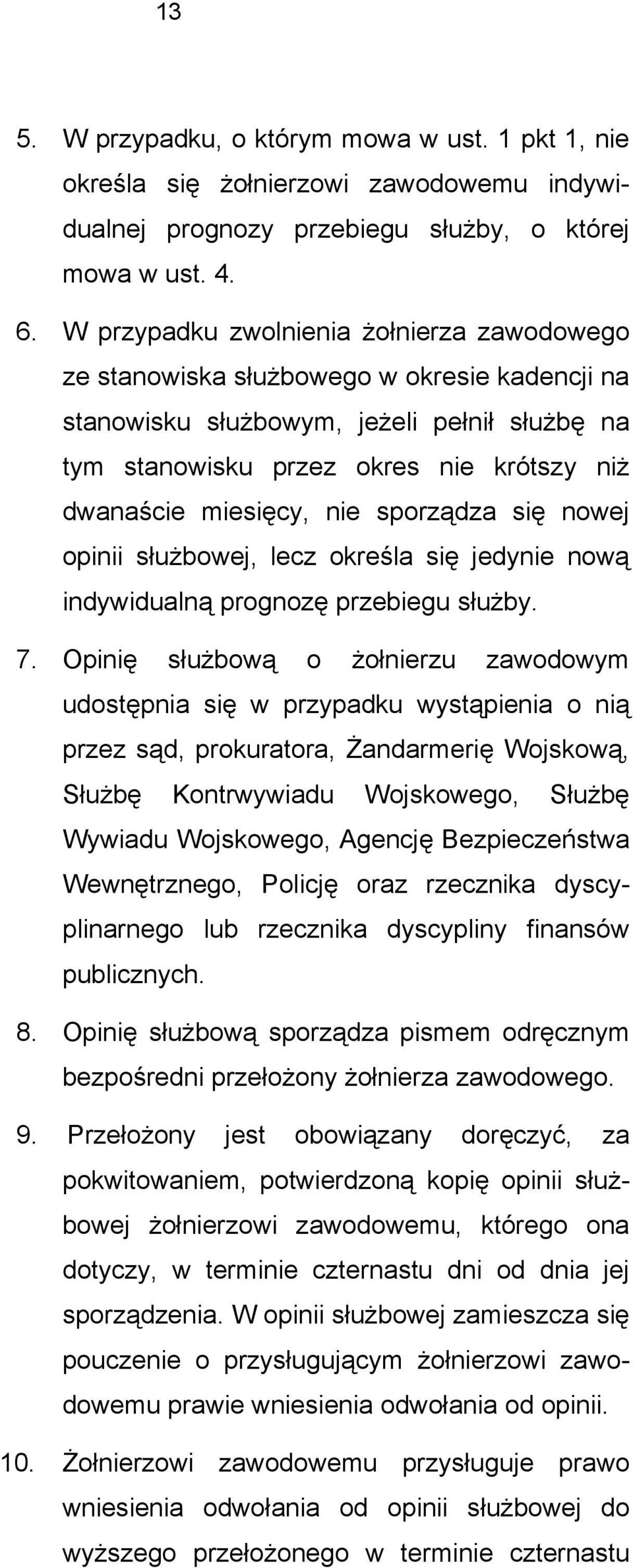 nie sporządza się nowej opinii służbowej, lecz określa się jedynie nową indywidualną prognozę przebiegu służby. 7.