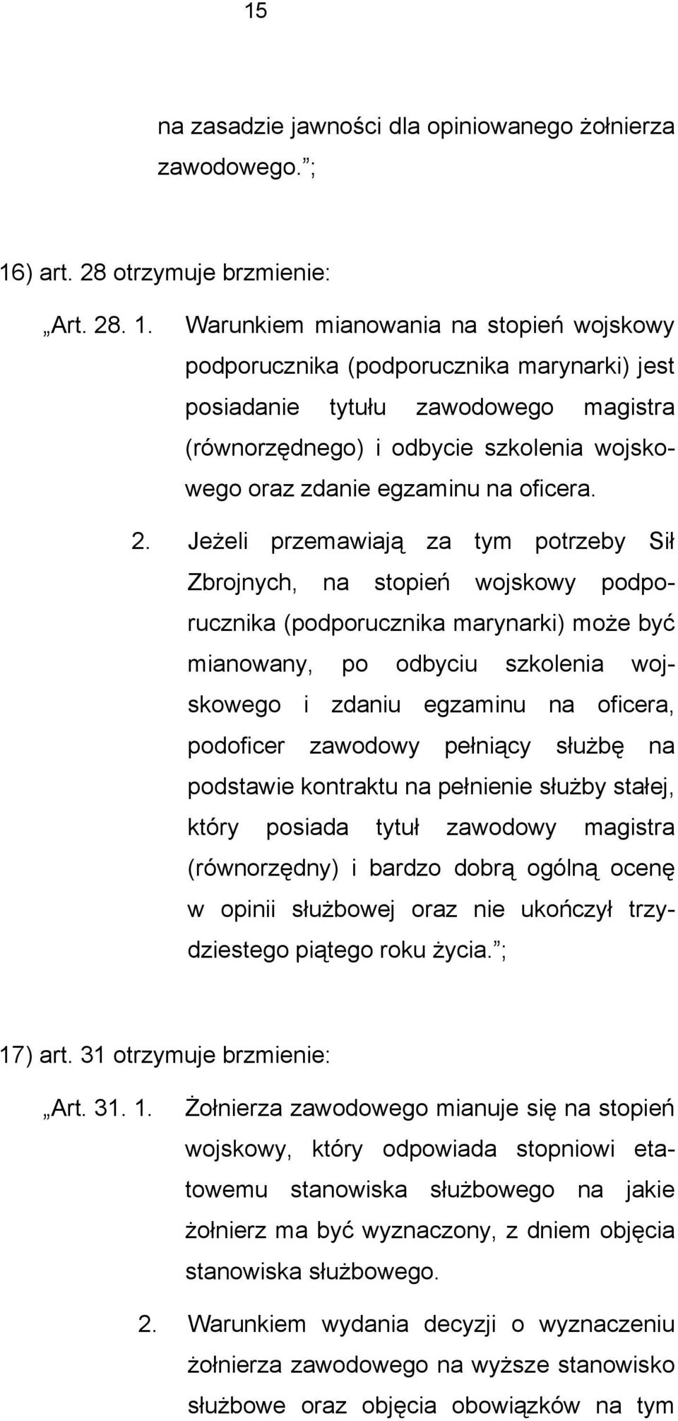 Warunkiem mianowania na stopień wojskowy podporucznika (podporucznika marynarki) jest posiadanie tytułu zawodowego magistra (równorzędnego) i odbycie szkolenia wojskowego oraz zdanie egzaminu na