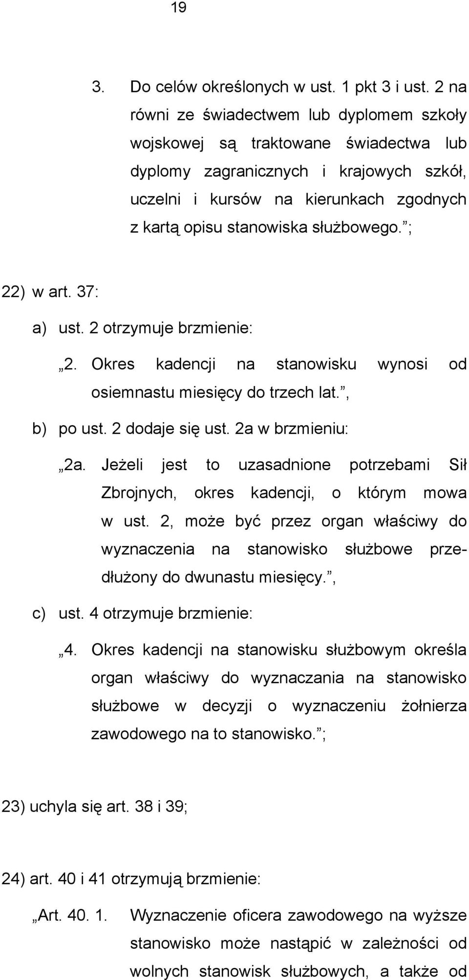 służbowego. ; 22) w art. 37: a) ust. 2 otrzymuje brzmienie: 2. Okres kadencji na stanowisku wynosi od osiemnastu miesięcy do trzech lat., b) po ust. 2 dodaje się ust. 2a w brzmieniu: 2 a.