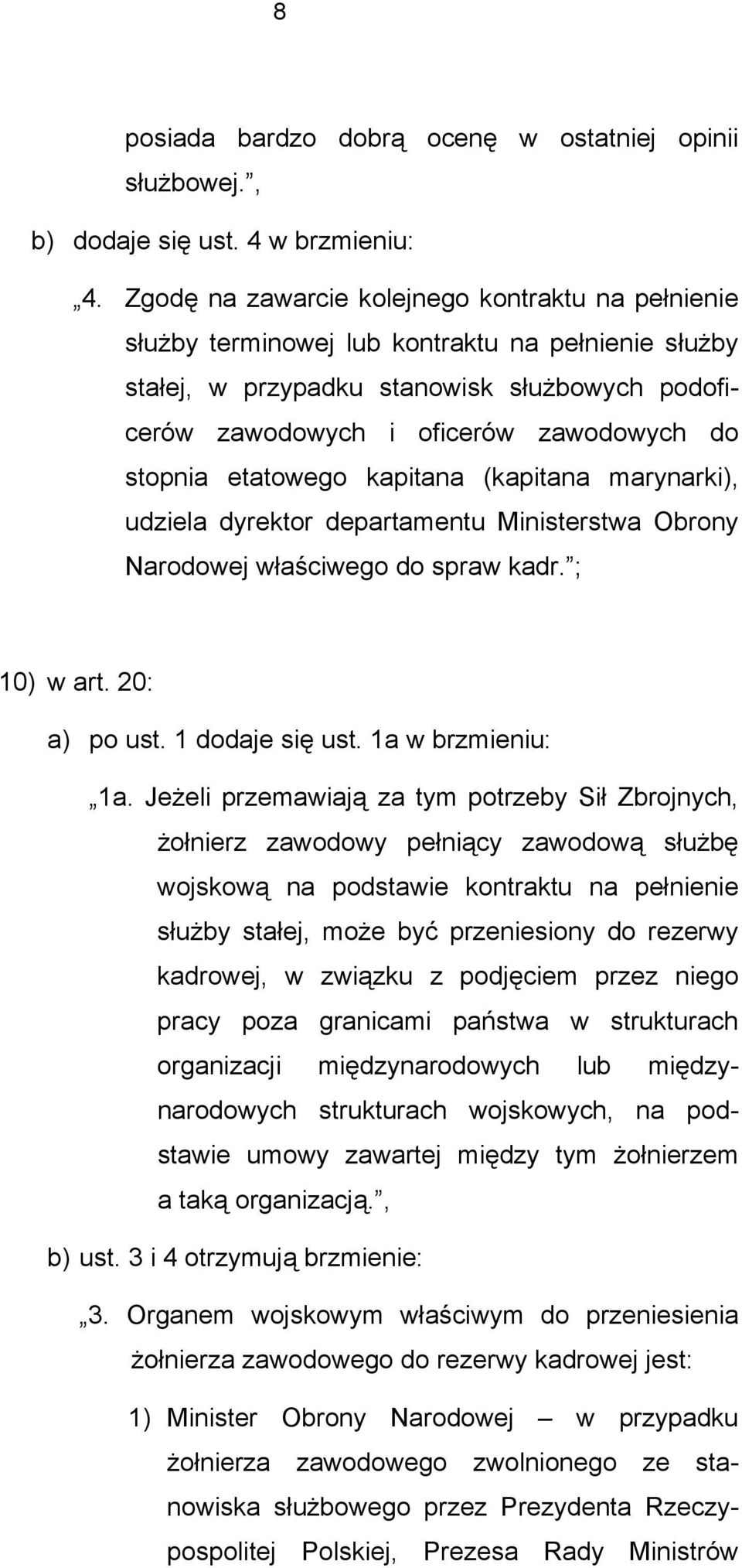 etatowego kapitana (kapitana marynarki), udziela dyrektor departamentu Ministerstwa Obrony Narodowej właściwego do spraw kadr. ; 10) w art. 20: a) po ust. 1 dodaje się ust. 1a w brzmieniu: 1a.