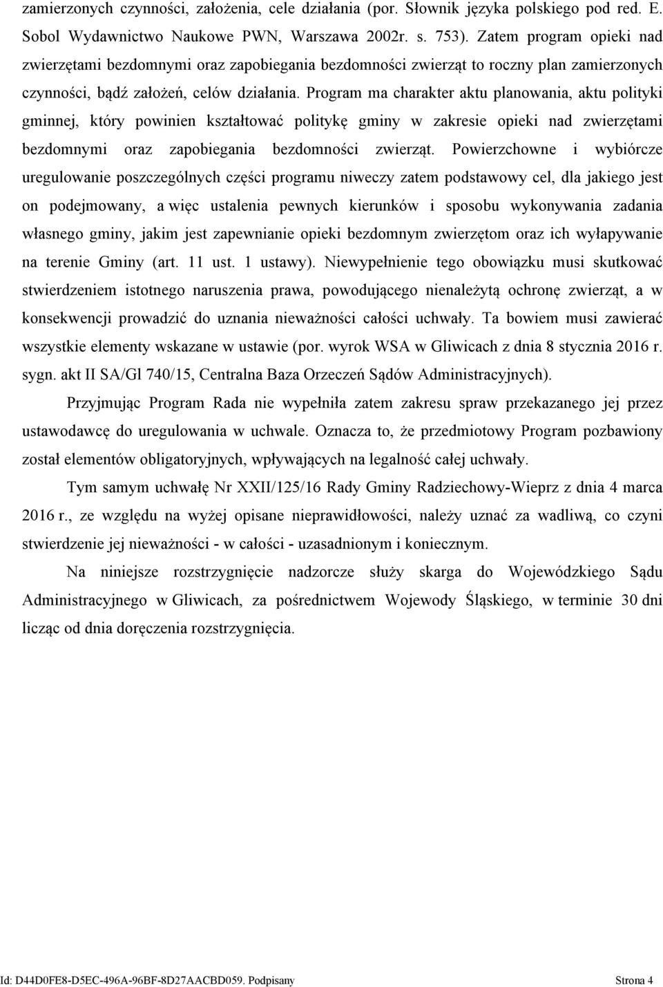 Program ma charakter aktu planowania, aktu polityki gminnej, który powinien kształtować politykę gminy w zakresie opieki nad zwierzętami bezdomnymi oraz zapobiegania bezdomności zwierząt.